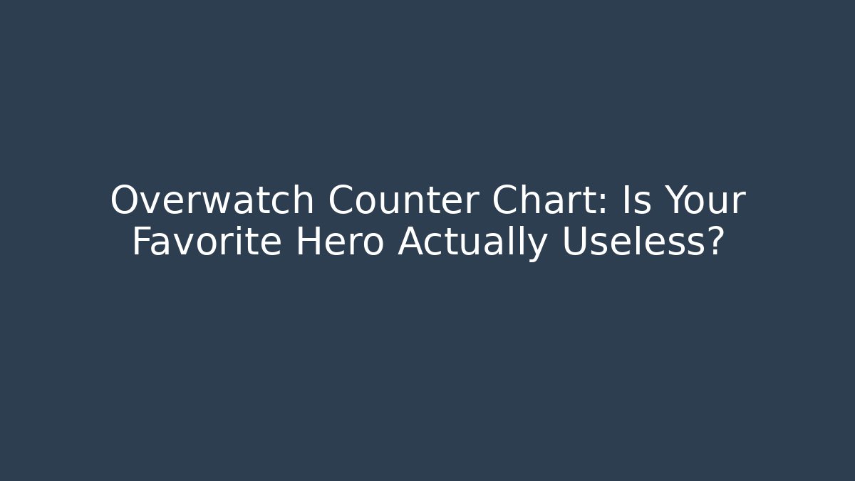 Overwatch Counter Chart: Is Your Favorite Hero Actually Useless?