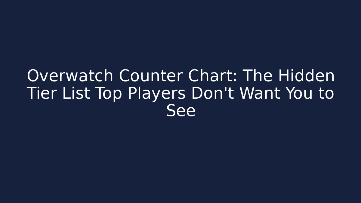 Overwatch Counter Chart: The Hidden Tier List Top Players Don’t Want You to See