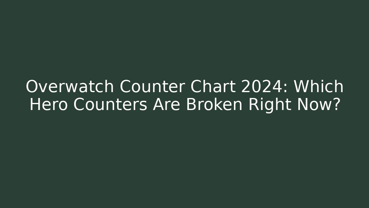 Overwatch Counter Chart 2024: Which Hero Counters Are Broken Right Now?