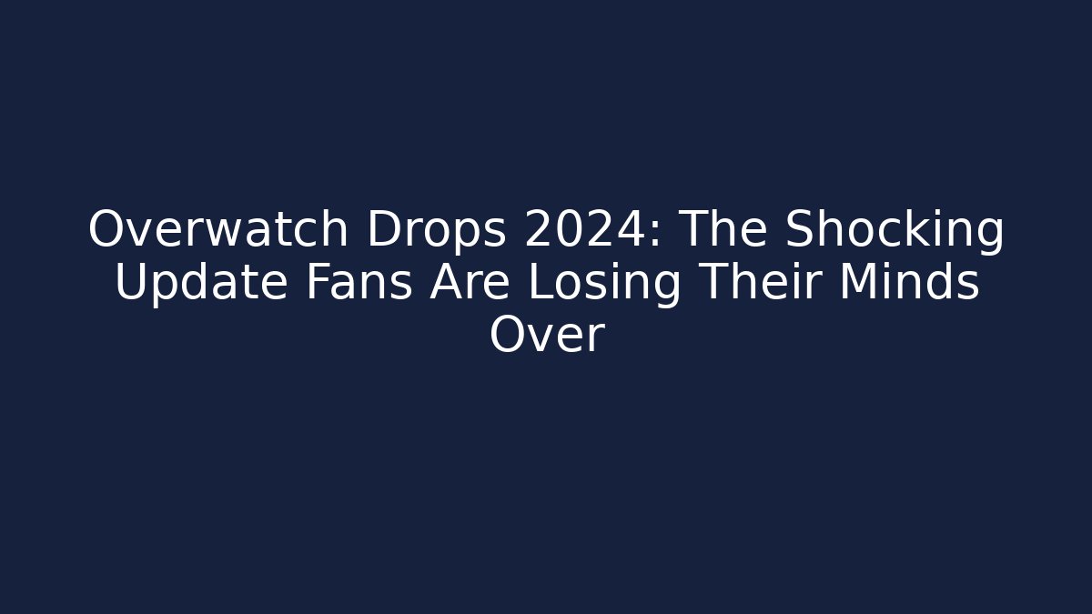 Overwatch Drops 2024: The Shocking Update Fans Are Losing Their Minds Over