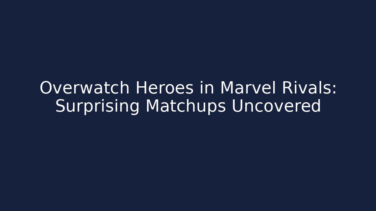 Overwatch Heroes in Marvel Rivals: Surprising Matchups Uncovered