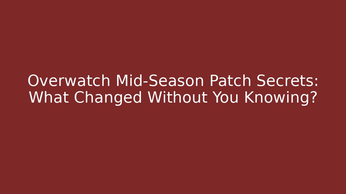 Overwatch Mid-Season Patch Secrets: What Changed Without You Knowing?