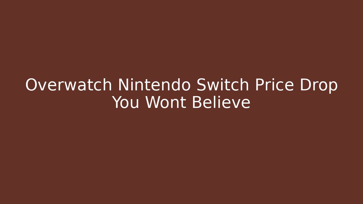 Overwatch Nintendo Switch Price Drop You Wont Believe