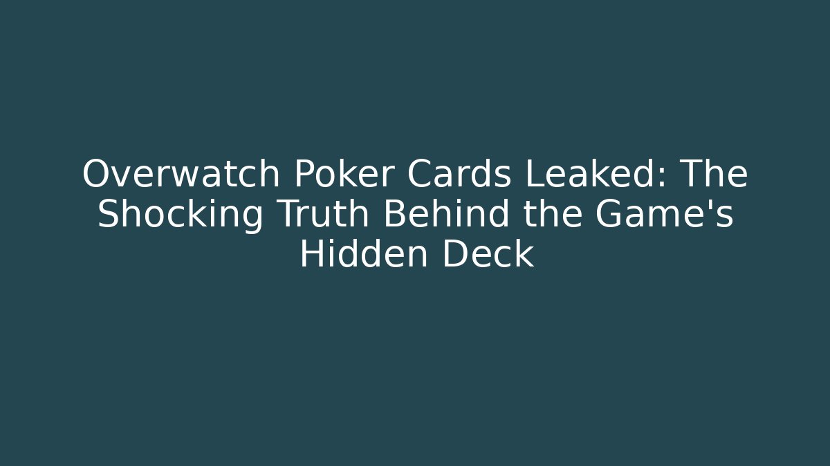 Overwatch Poker Cards Leaked: The Shocking Truth Behind the Game’s Hidden Deck