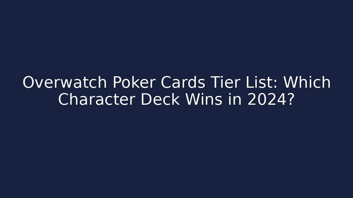 Overwatch Poker Cards Tier List: Which Character Deck Wins in 2024?
