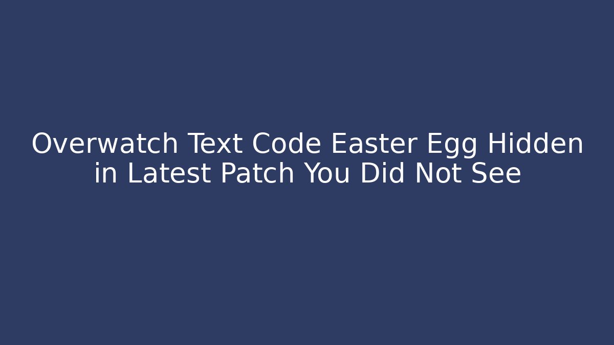 Overwatch Text Code Easter Egg Hidden in Latest Patch You Did Not See - Felix Cat Insurance