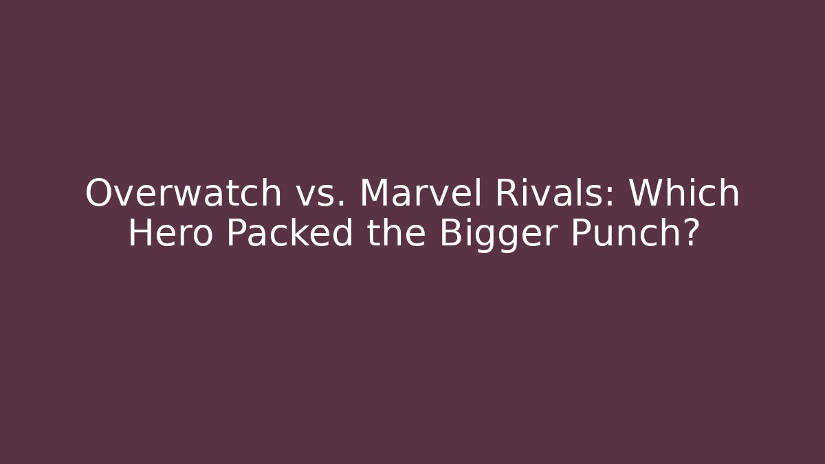 Overwatch vs. Marvel Rivals: Which Hero Packed the Bigger Punch?