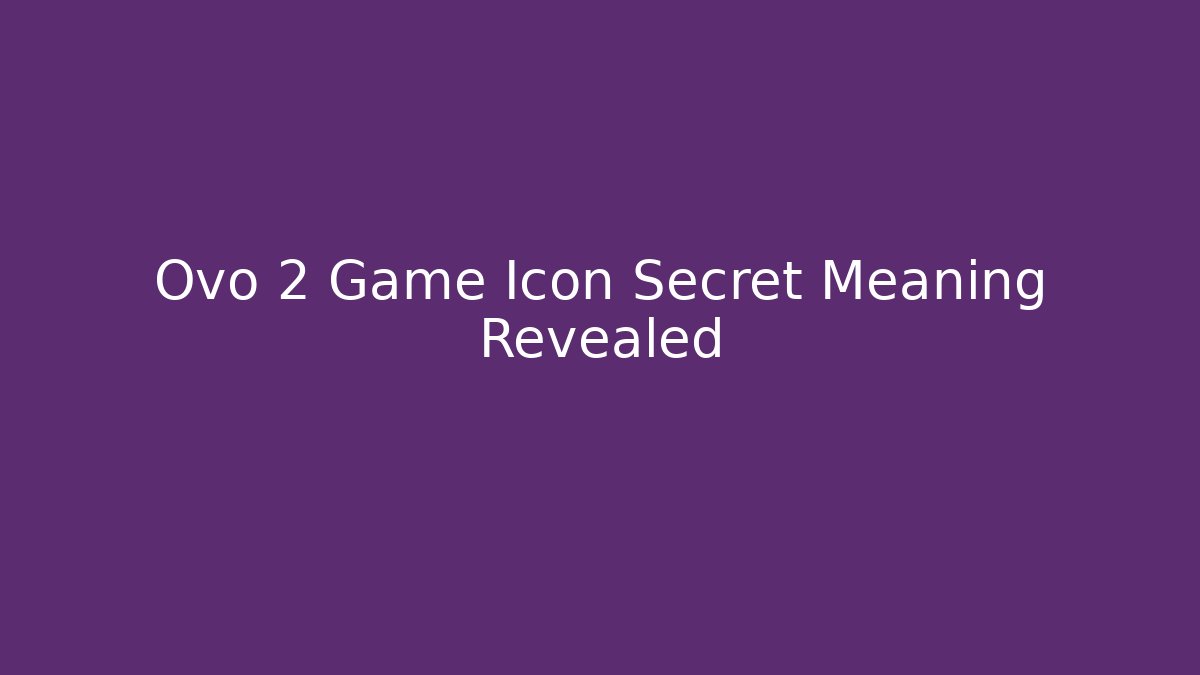 Ovo 2 Game Icon Secret Meaning Revealed