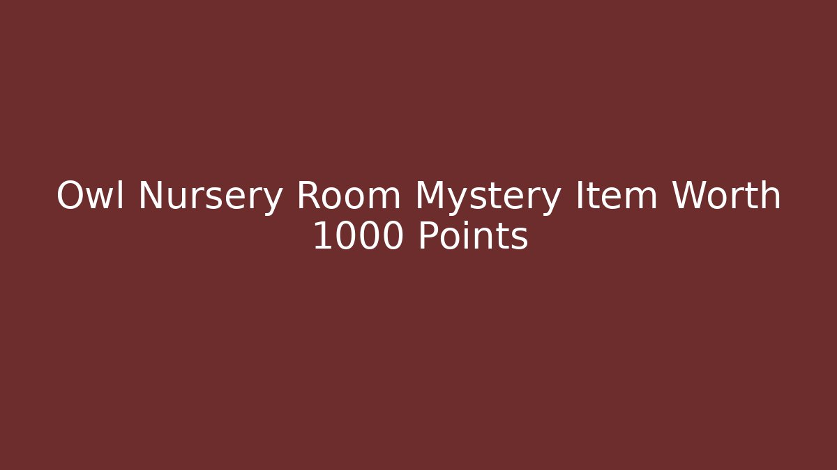 Owl Nursery Room Mystery Item Worth 1000 Points