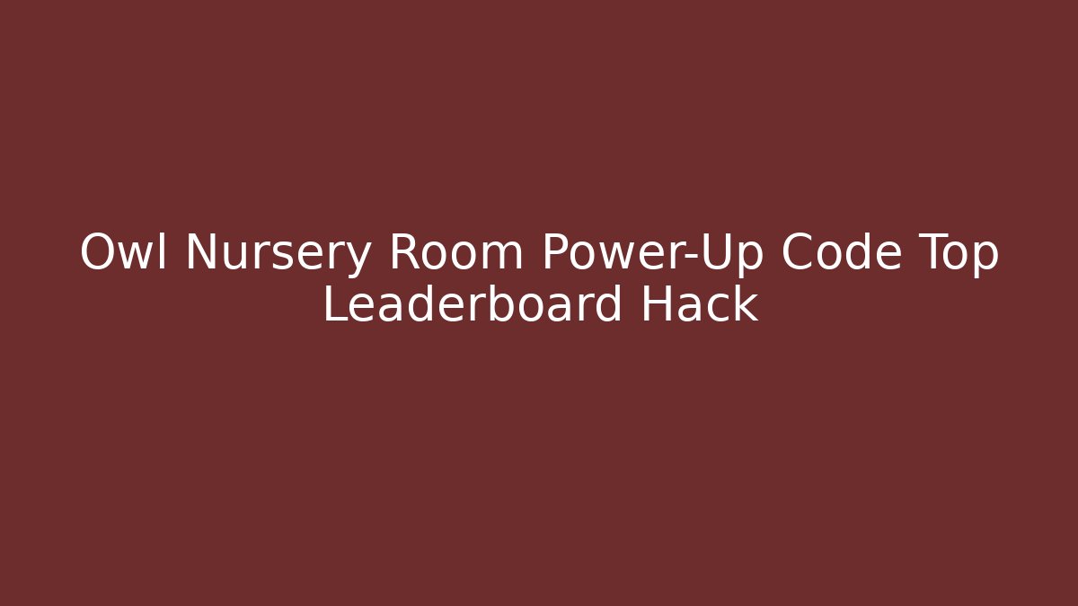 Owl Nursery Room Power-Up Code Top Leaderboard Hack