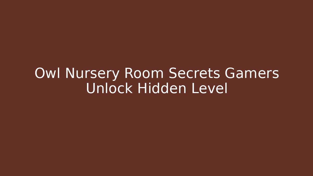 Owl Nursery Room Secrets Gamers Unlock Hidden Level