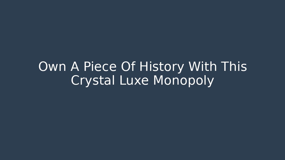 Own A Piece Of History With This Crystal Luxe Monopoly
