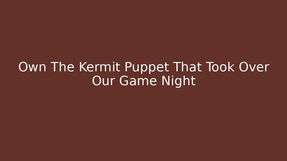 Own The Kermit Puppet That Took Over Our Game Night