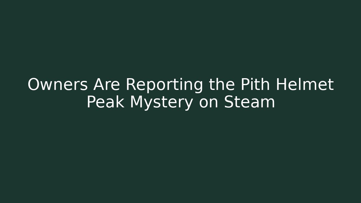 Owners Are Reporting the Pith Helmet Peak Mystery on Steam