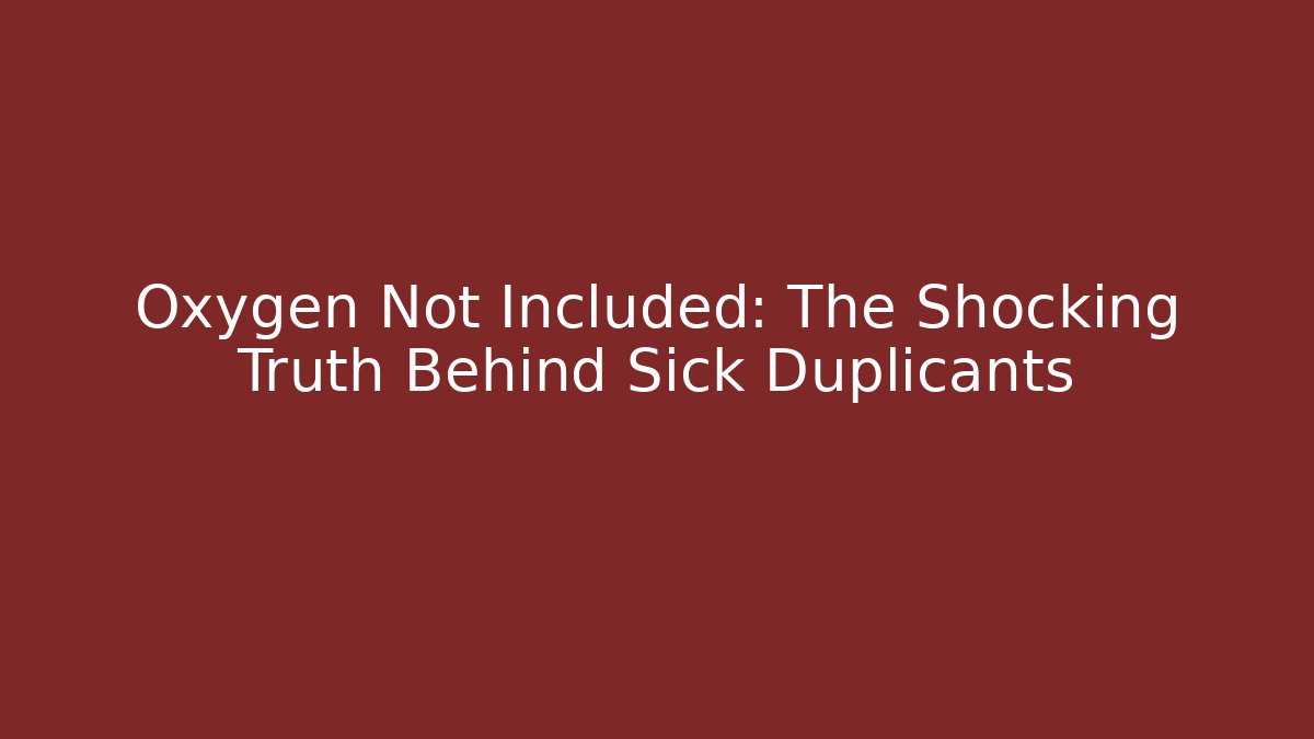 Oxygen Not Included: The Shocking Truth Behind Sick Duplicants
