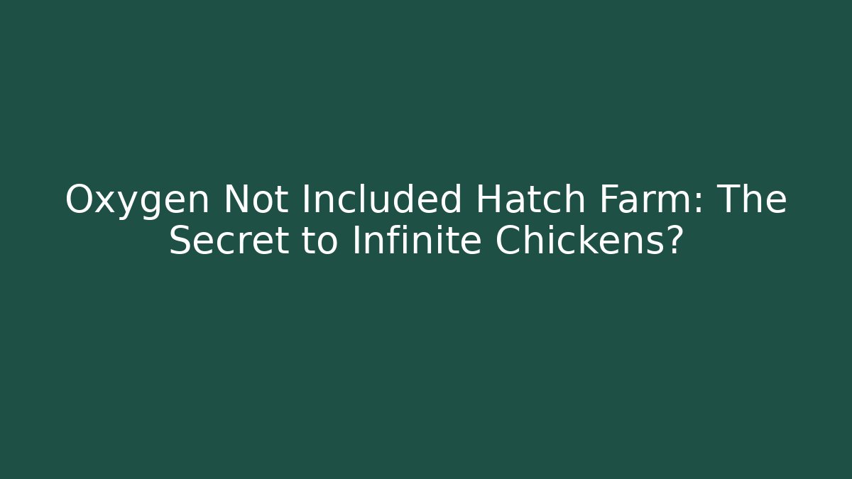 Oxygen Not Included Hatch Farm: The Secret to Infinite Chickens?