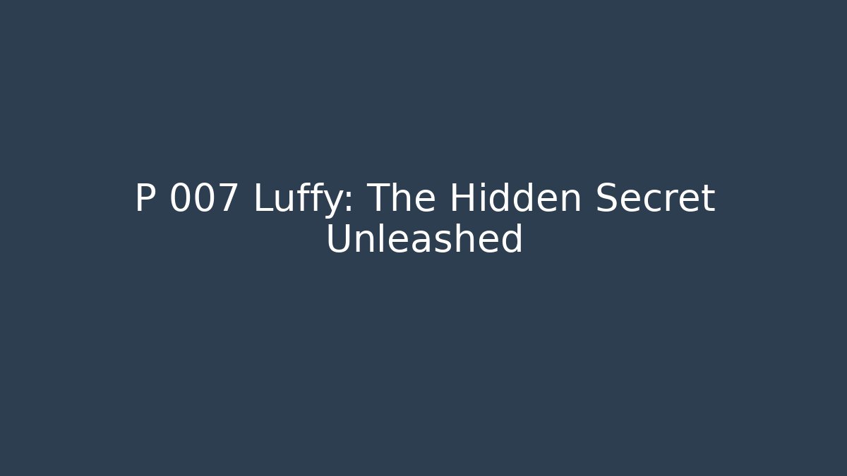 P 007 Luffy: The Hidden Secret Unleashed