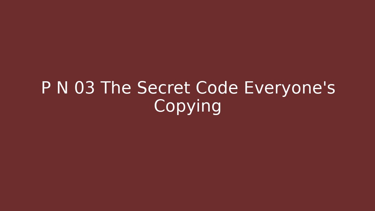 P N 03 The Secret Code Everyone’s Copying