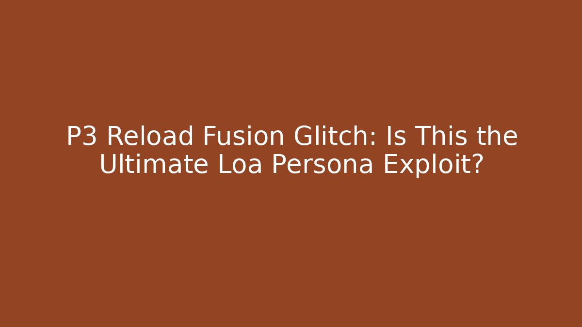 P3 Reload Fusion Glitch: Is This the Ultimate Loa Persona Exploit? - Felix Cat Insurance