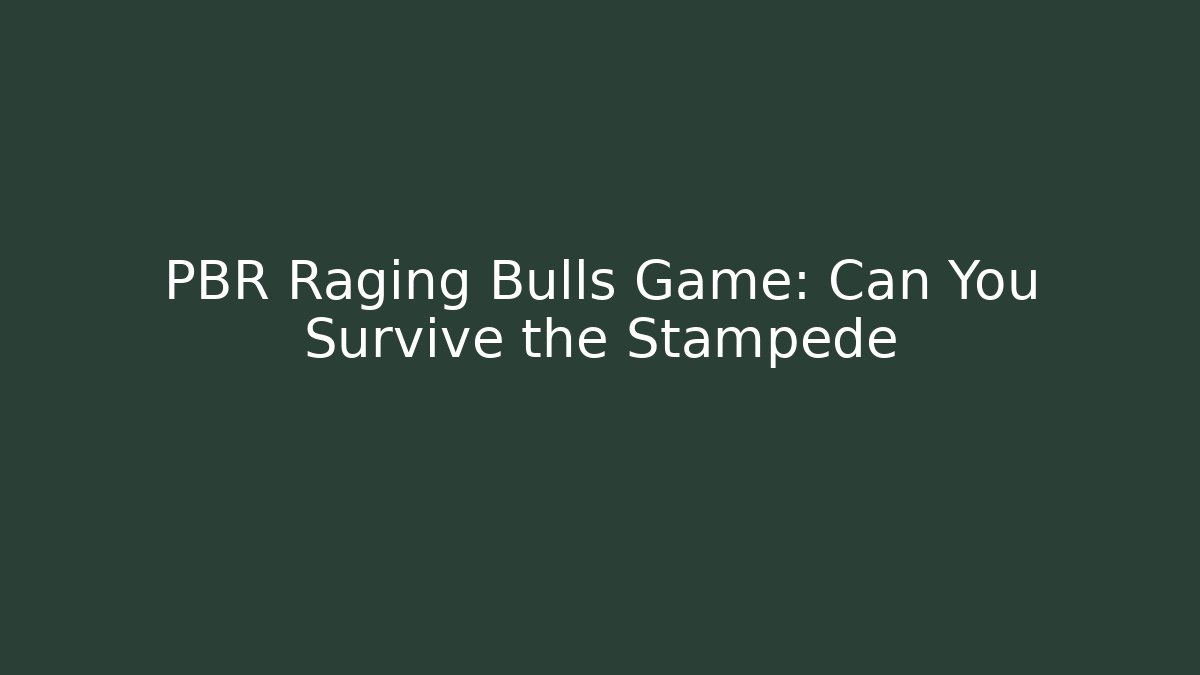 PBR Raging Bulls Game: Can You Survive the Stampede