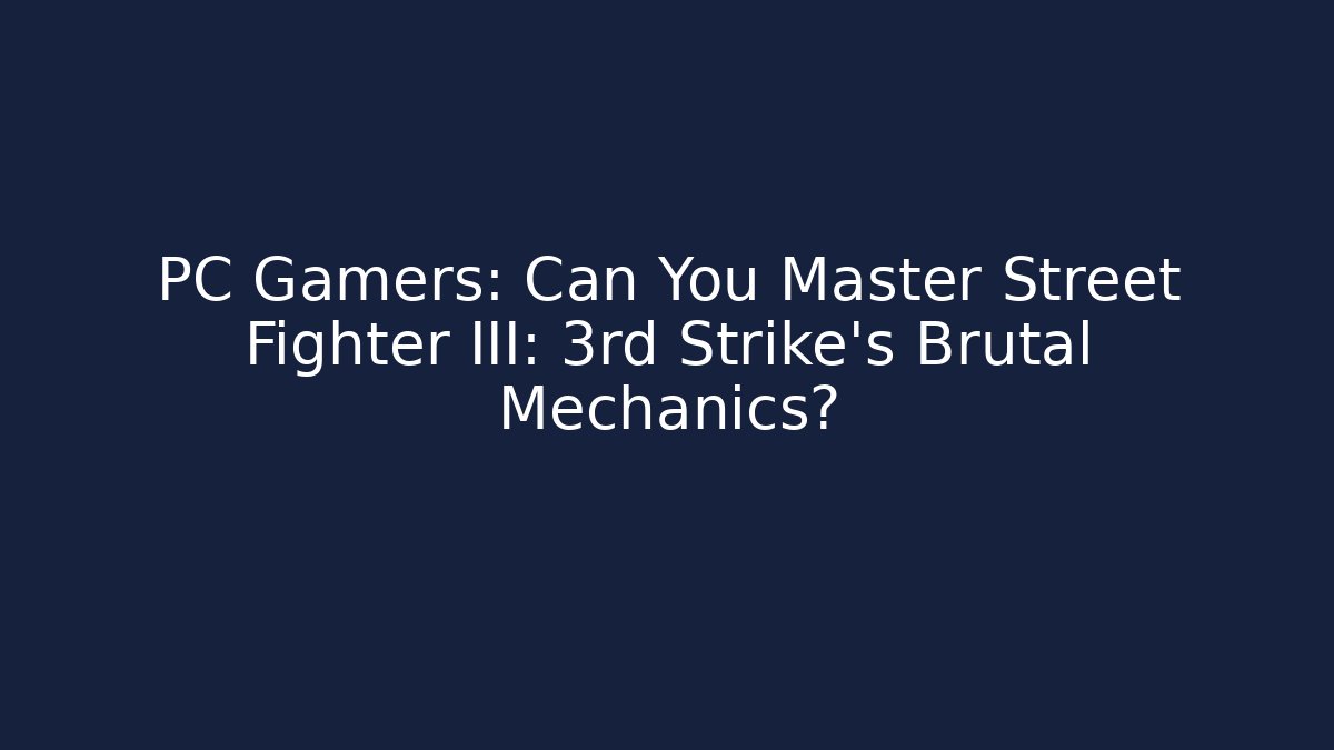 PC Gamers: Can You Master Street Fighter III: 3rd Strike's Brutal Mechanics?