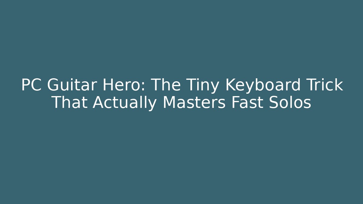 PC Guitar Hero: The Tiny Keyboard Trick That Actually Masters Fast Solos