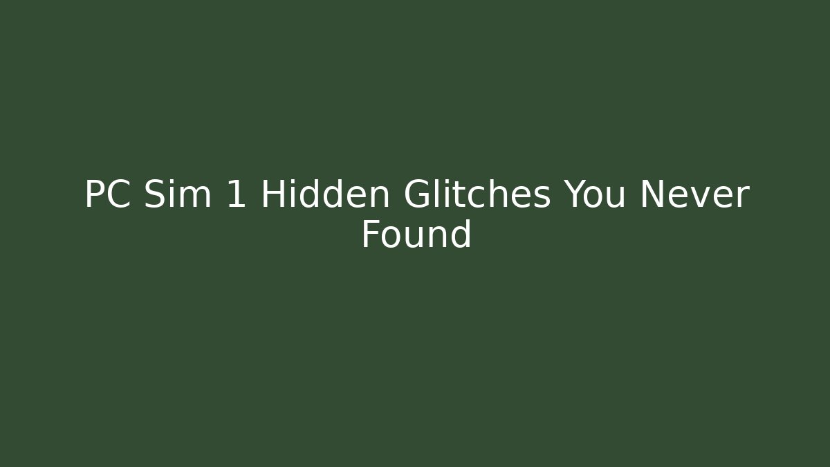 PC Sim 1 Hidden Glitches You Never Found