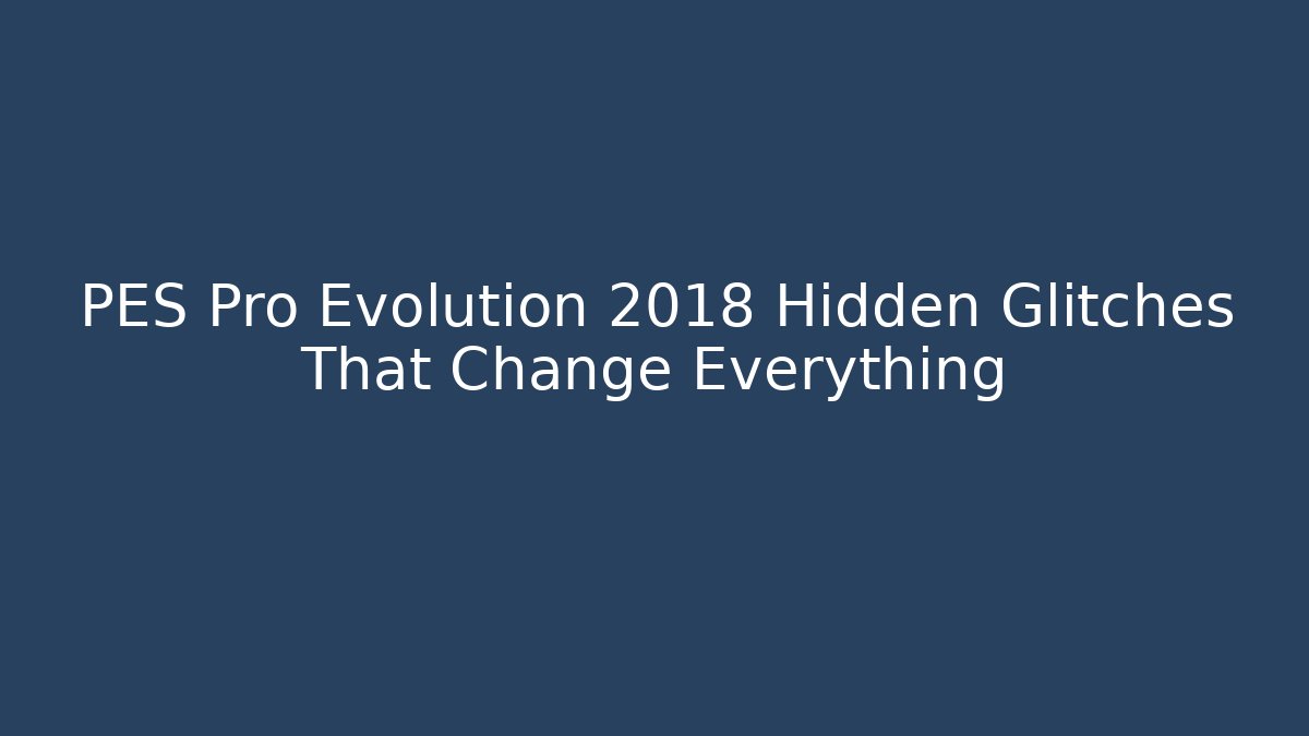 PES Pro Evolution 2018 Hidden Glitches That Change Everything