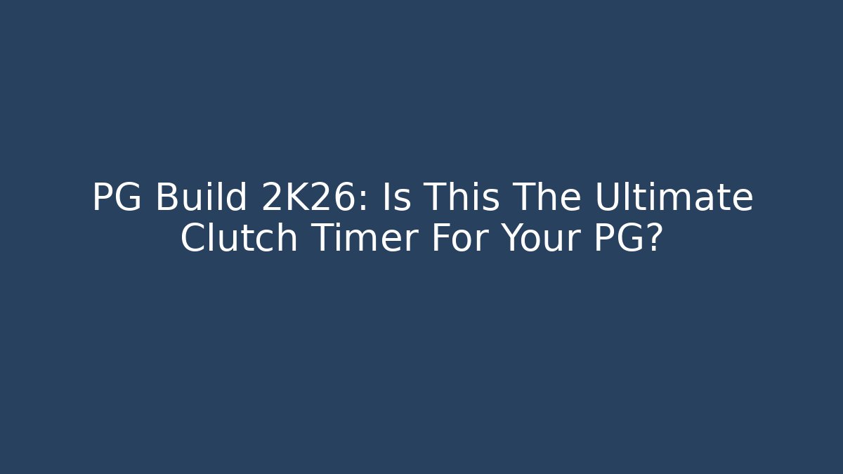 PG Build 2K26: Is This The Ultimate Clutch Timer For Your PG?