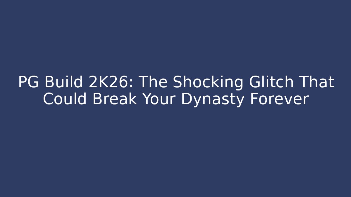 PG Build 2K26: The Shocking Glitch That Could Break Your Dynasty Forever