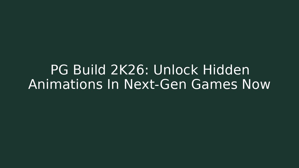 PG Build 2K26: Unlock Hidden Animations In Next-Gen Games Now