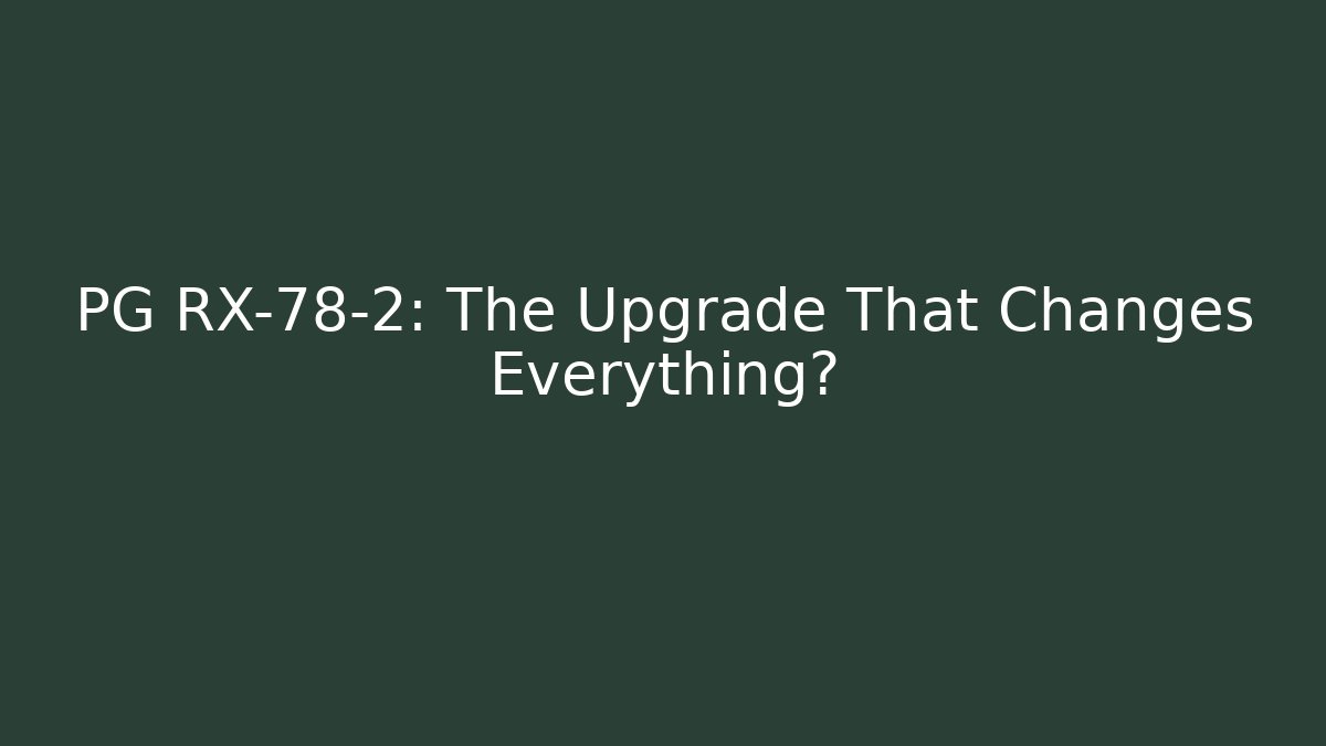 PG RX-78-2: The Upgrade That Changes Everything?