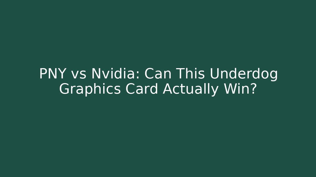 PNY vs Nvidia: Can This Underdog Graphics Card Actually Win?