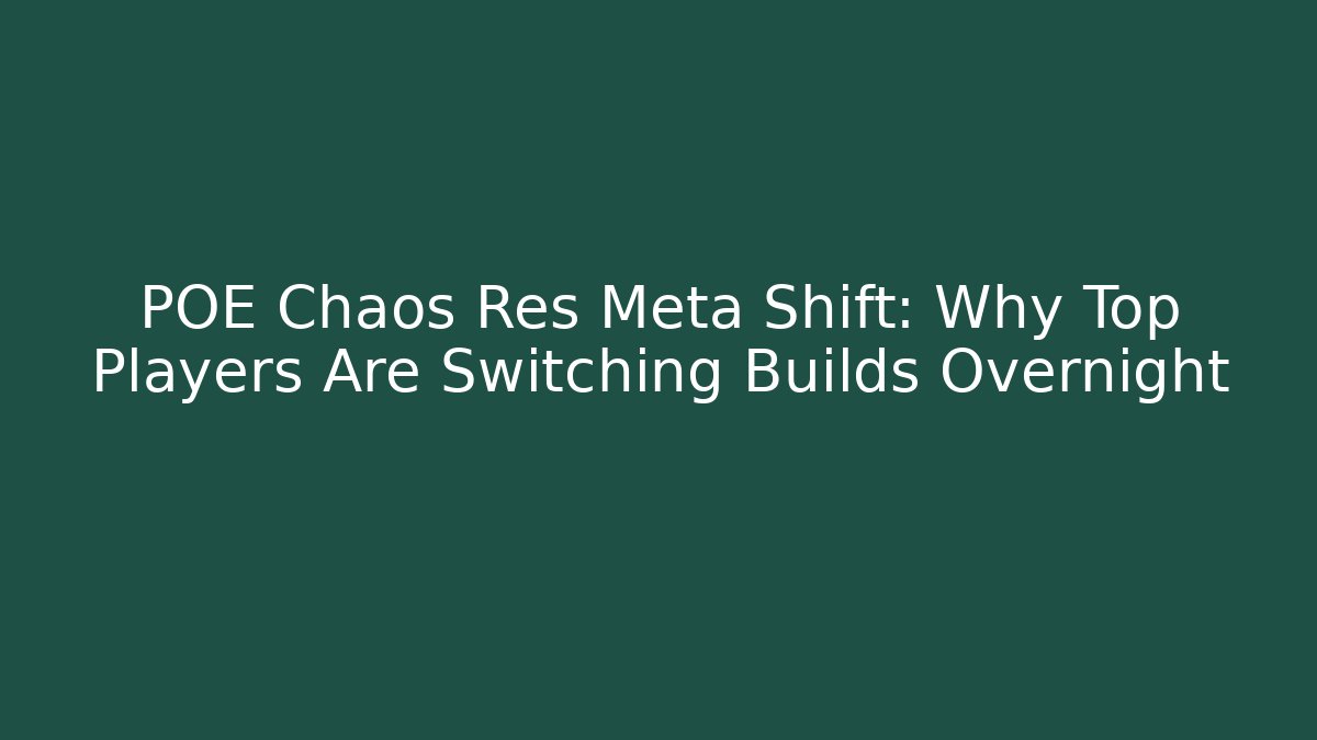 POE Chaos Res Meta Shift: Why Top Players Are Switching Builds Overnight