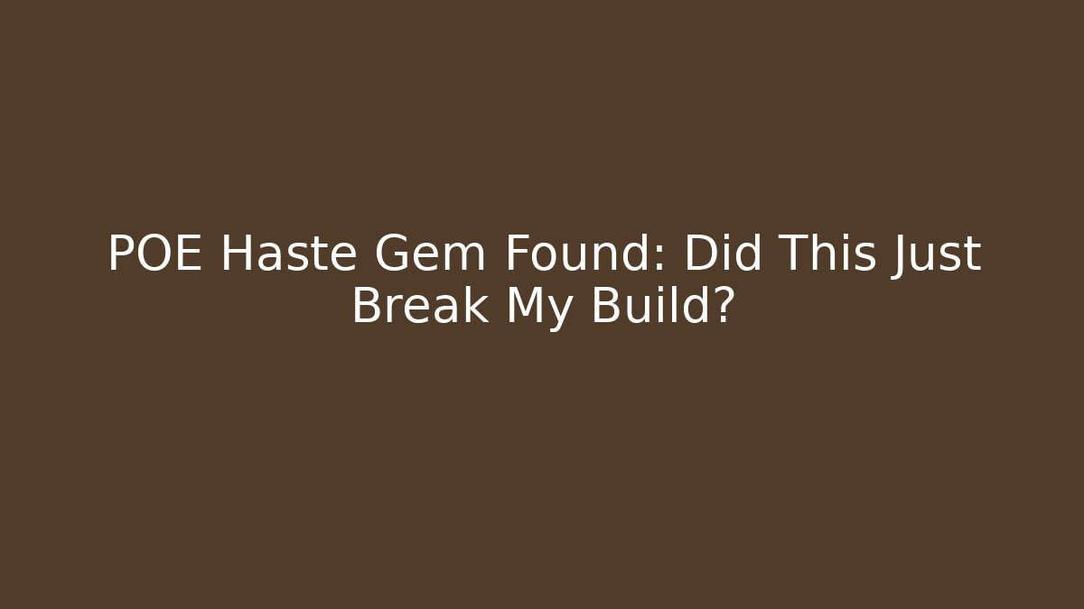 POE Haste Gem Found: Did This Just Break My Build?