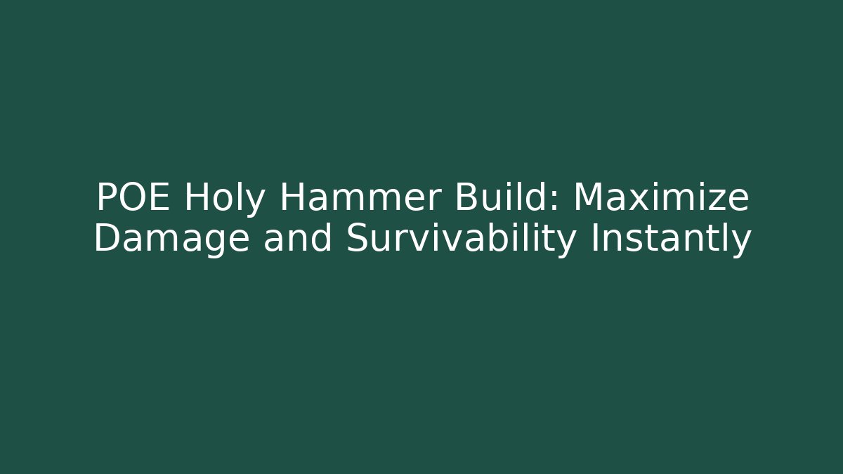 POE Holy Hammer Build: Maximize Damage and Survivability Instantly