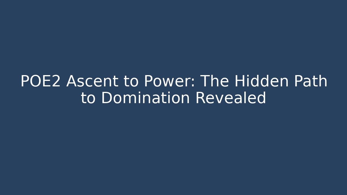 POE2 Ascent to Power: The Hidden Path to Domination Revealed