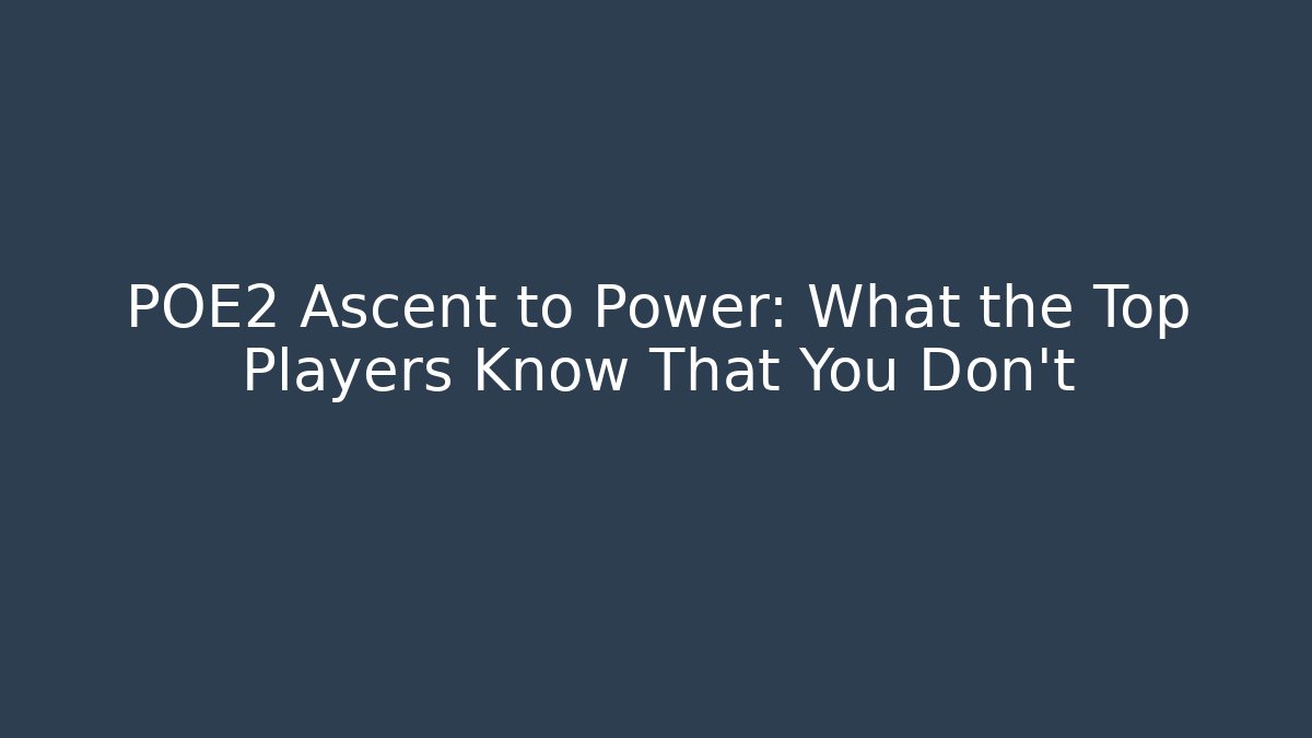 POE2 Ascent to Power: What the Top Players Know That You Don't