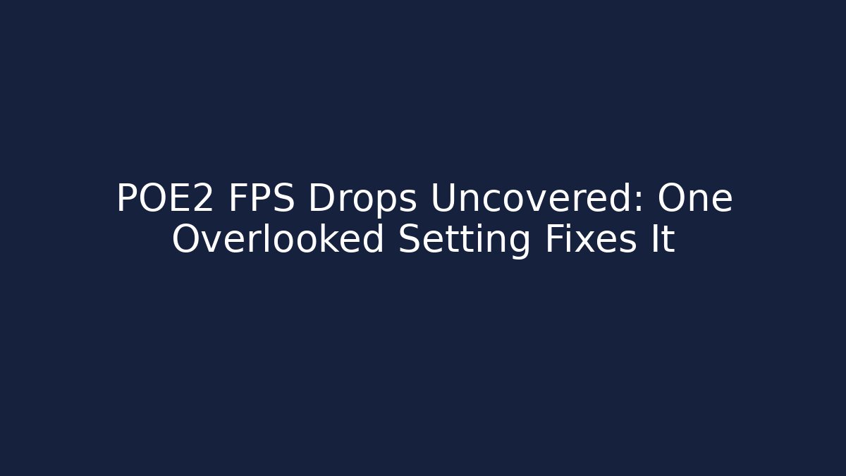 POE2 FPS Drops Uncovered: One Overlooked Setting Fixes It