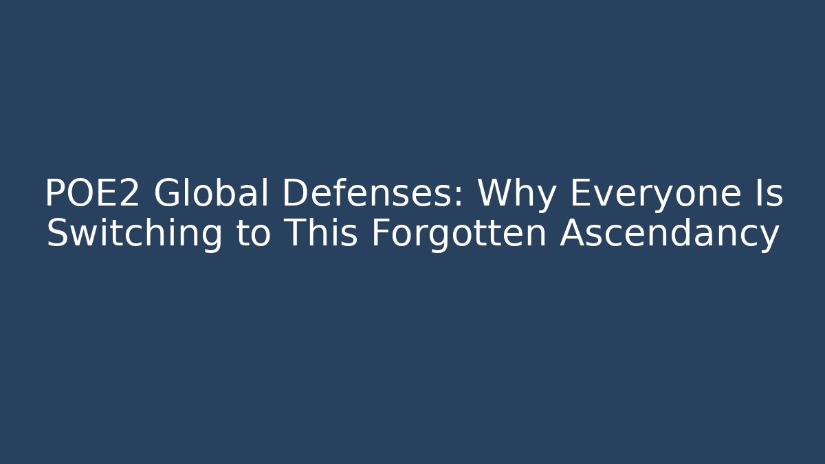 POE2 Global Defenses: Why Everyone Is Switching to This Forgotten Ascendancy