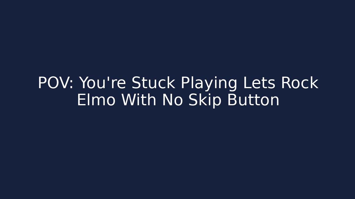 POV: You're Stuck Playing Lets Rock Elmo With No Skip Button