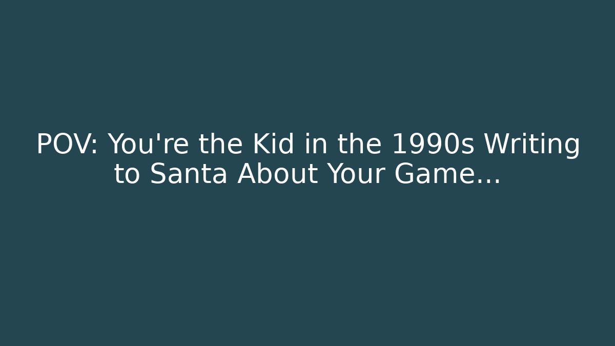 POV: You’re the Kid in the 1990s Writing to Santa About Your Game…