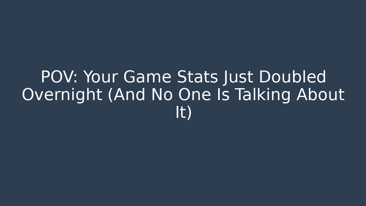 POV: Your Game Stats Just Doubled Overnight (And No One Is Talking About It)