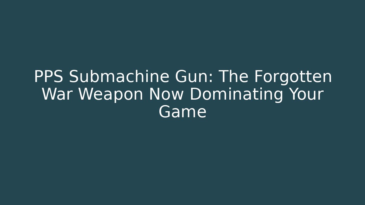 PPS Submachine Gun: The Forgotten War Weapon Now Dominating Your Game