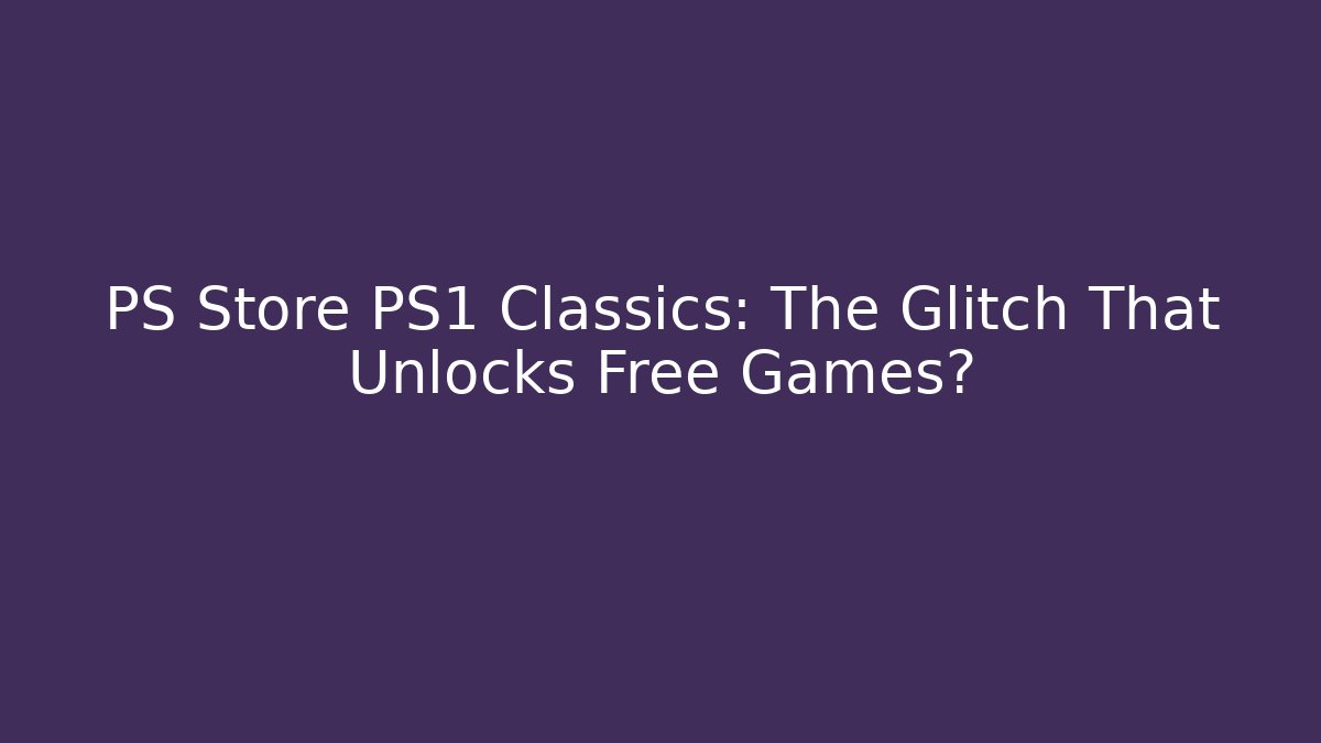 PS Store PS1 Classics: The Glitch That Unlocks Free Games?