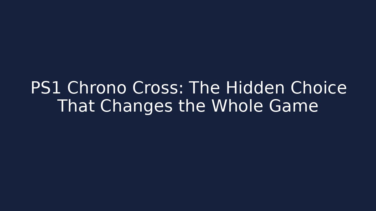 PS1 Chrono Cross: The Hidden Choice That Changes the Whole Game - Felix Cat Insurance