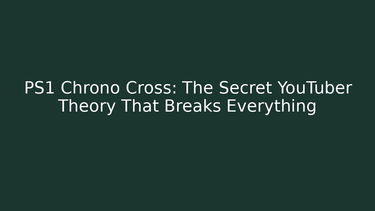 PS1 Chrono Cross: The Secret YouTuber Theory That Breaks Everything - Felix Cat Insurance