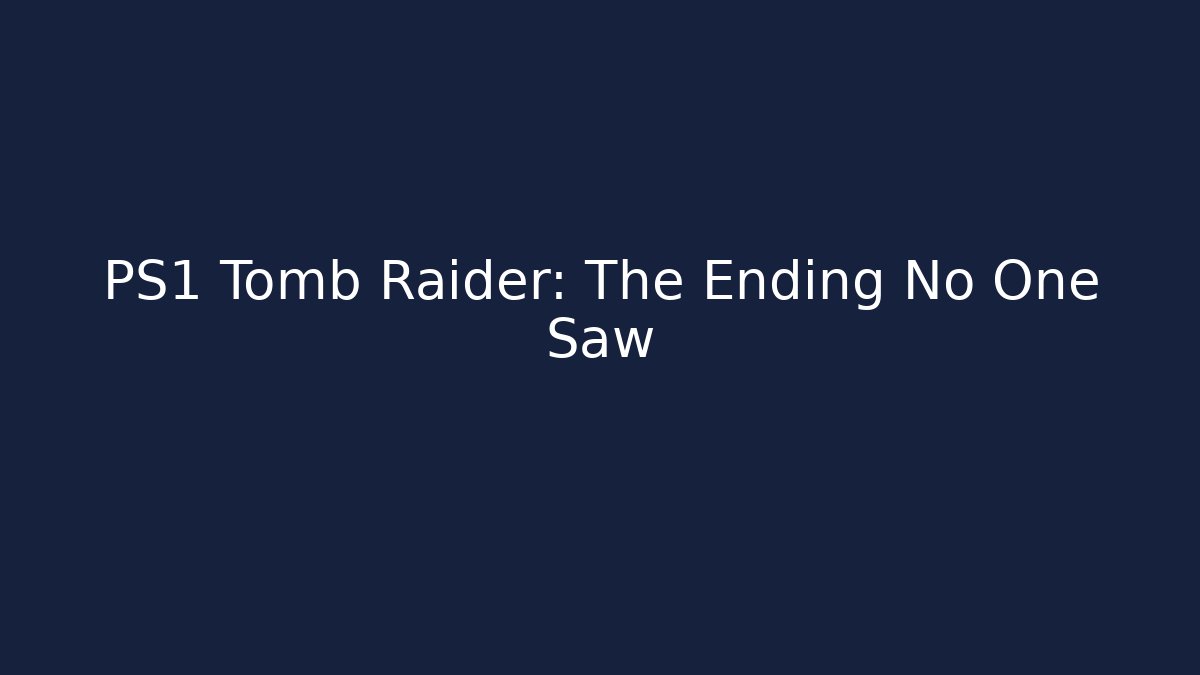 PS1 Tomb Raider: The Ending No One Saw