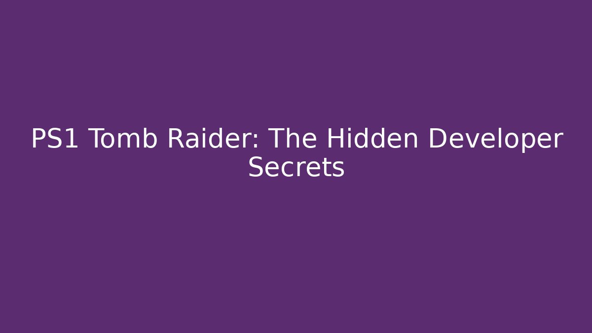 PS1 Tomb Raider: The Hidden Developer Secrets