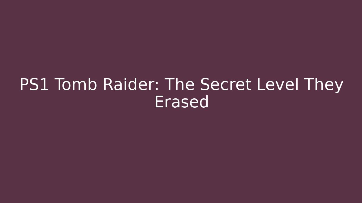 PS1 Tomb Raider: The Secret Level They Erased - Felix Cat Insurance